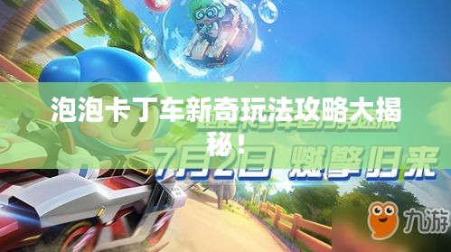 泡泡卡丁車新奇玩法攻略大揭秘！