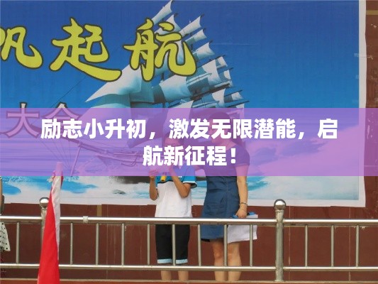 勵志小升初，激發(fā)無限潛能，啟航新征程！
