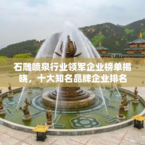 石雕噴泉行業(yè)領(lǐng)軍企業(yè)榜單揭曉，十大知名品牌企業(yè)排名