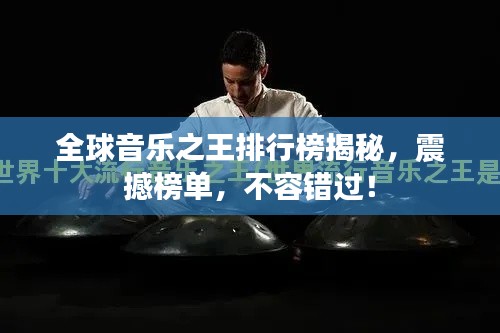 全球音樂之王排行榜揭秘，震撼榜單，不容錯(cuò)過！