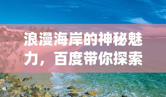 浪漫海岸的神秘魅力，百度帶你探索之旅！