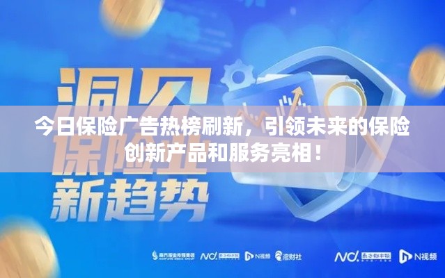 今日保險廣告熱榜刷新，引領未來的保險創(chuàng)新產(chǎn)品和服務亮相！