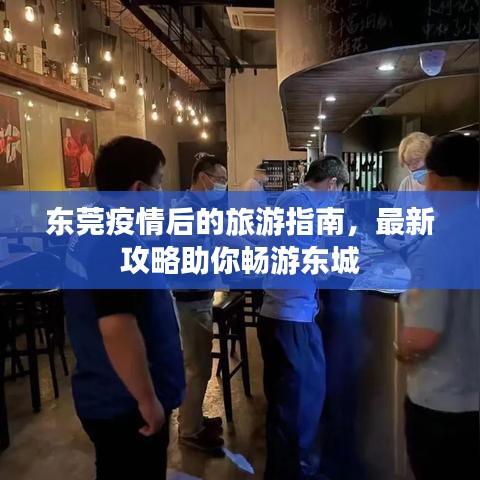 東莞疫情后的旅游指南，最新攻略助你暢游東城