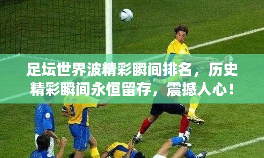 足壇世界波精彩瞬間排名，歷史精彩瞬間永恒留存，震撼人心！
