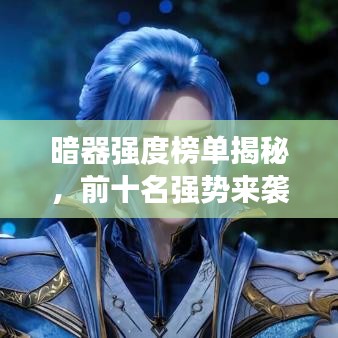 暗器強(qiáng)度榜單揭秘，前十名強(qiáng)勢(shì)來襲！