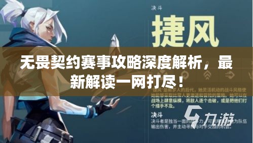 無畏契約賽事攻略深度解析，最新解讀一網(wǎng)打盡！