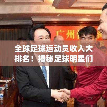 全球足球運動員收入大排名！揭秘足球明星們的天價薪酬榜單！