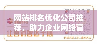 網(wǎng)站排名優(yōu)化公司推薦，助力企業(yè)網(wǎng)絡營銷的優(yōu)選合作伙伴，提升品牌曝光！