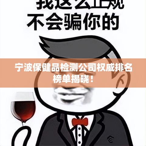 寧波保健品檢測(cè)公司權(quán)威排名榜單揭曉！