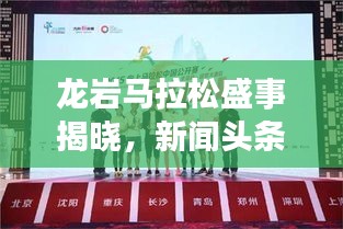 龍巖馬拉松盛事揭曉，新聞?lì)^條官網(wǎng)獨(dú)家發(fā)布消息！