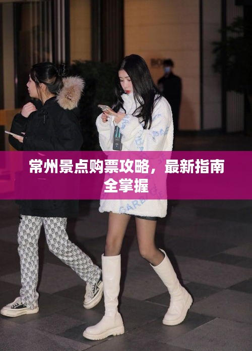 常州景點(diǎn)購票攻略，最新指南全掌握
