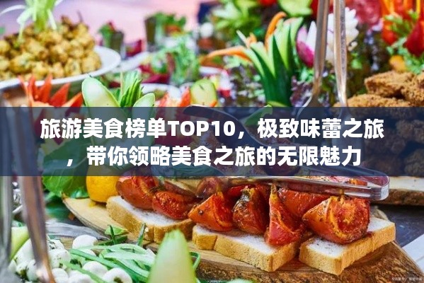 旅游美食榜單TOP10，極致味蕾之旅，帶你領(lǐng)略美食之旅的無限魅力
