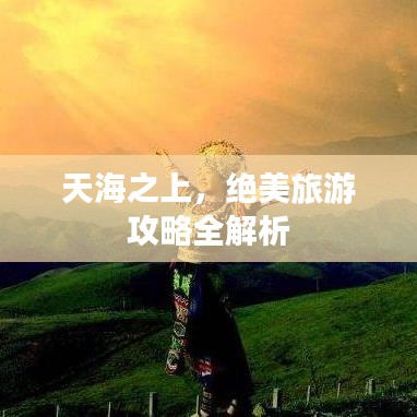 天海之上，絕美旅游攻略全解析