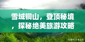 雪域銅山，登頂秘境，探秘絕美旅游攻略！