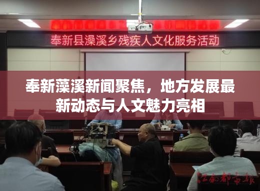奉新藻溪新聞聚焦，地方發(fā)展最新動態(tài)與人文魅力亮相