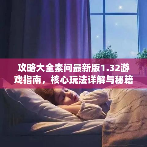 攻略大全素問最新版1.32游戲指南，核心玩法詳解與秘籍分享