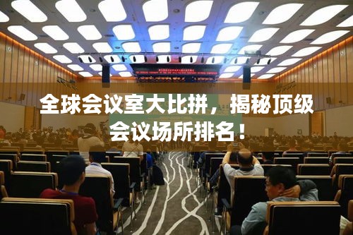 全球會(huì)議室大比拼，揭秘頂級(jí)會(huì)議場(chǎng)所排名！