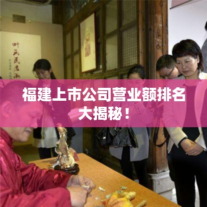 福建上市公司營(yíng)業(yè)額排名大揭秘！