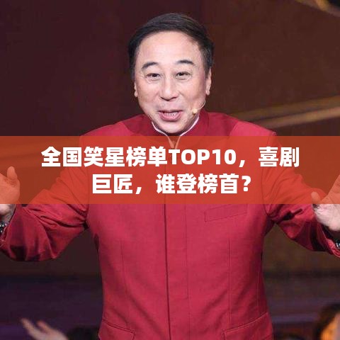 全國(guó)笑星榜單TOP10，喜劇巨匠，誰(shuí)登榜首？