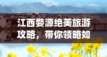 江西婺源絕美旅游攻略，帶你領(lǐng)略如畫(huà)風(fēng)景！