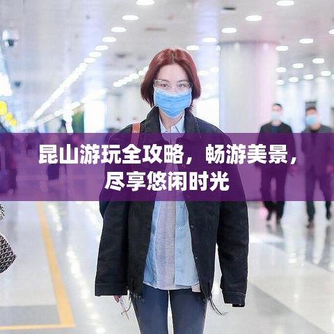 昆山游玩全攻略，暢游美景，盡享悠閑時光