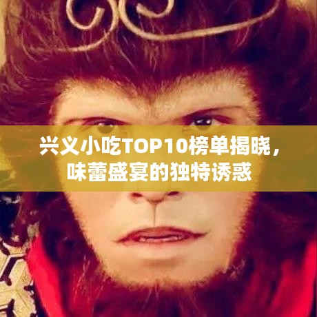 興義小吃TOP10榜單揭曉，味蕾盛宴的獨特誘惑