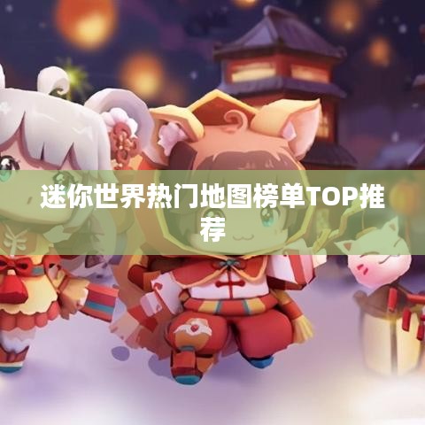 迷你世界熱門地圖榜單TOP推薦