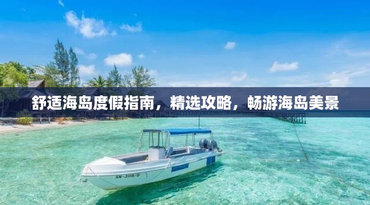 舒適海島度假指南，精選攻略，暢游海島美景