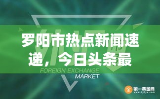 羅陽市熱點(diǎn)新聞速遞，今日頭條最新消息匯總