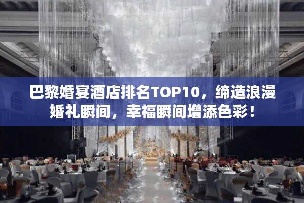 巴黎婚宴酒店排名TOP10，締造浪漫婚禮瞬間，幸福瞬間增添色彩！