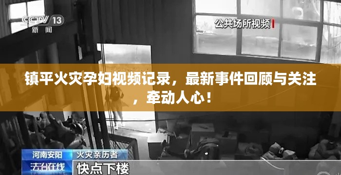 鎮(zhèn)平火災孕婦視頻記錄，最新事件回顧與關注，牽動人心！