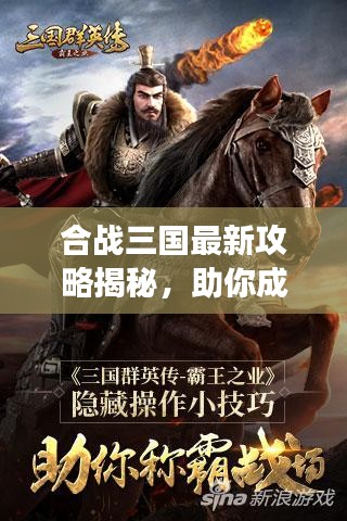 合戰(zhàn)三國(guó)最新攻略揭秘，助你成為戰(zhàn)場(chǎng)霸主！