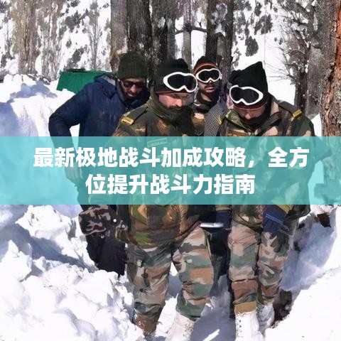 最新極地戰(zhàn)斗加成攻略，全方位提升戰(zhàn)斗力指南