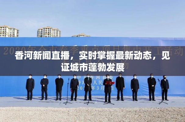 香河新聞直播，實(shí)時(shí)掌握最新動(dòng)態(tài)，見證城市蓬勃發(fā)展