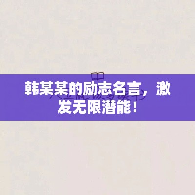 韓某某的勵(lì)志名言，激發(fā)無限潛能！