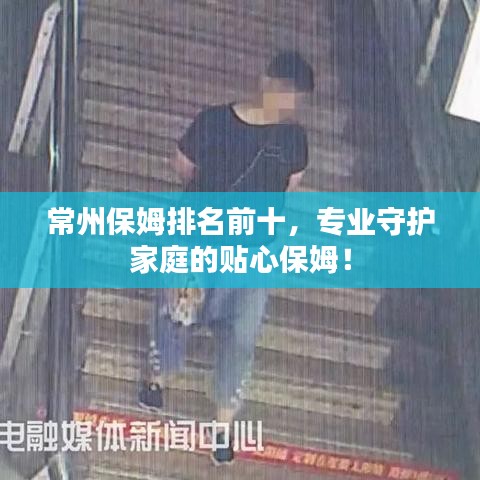 常州保姆排名前十，專業(yè)守護(hù)家庭的貼心保姆！