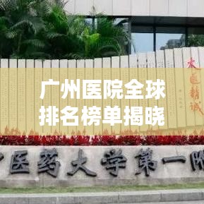 廣州醫(yī)院全球排名榜單揭曉！