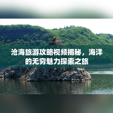 滄海旅游攻略視頻揭秘，海洋的無(wú)窮魅力探索之旅