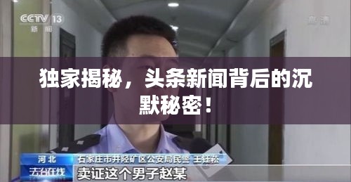 獨(dú)家揭秘，頭條新聞背后的沉默秘密！