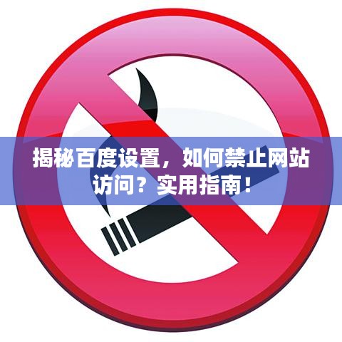 揭秘百度設置，如何禁止網站訪問？實用指南！