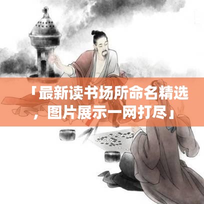 「最新讀書場所命名精選，圖片展示一網(wǎng)打盡」
