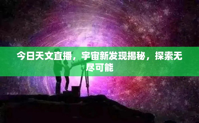 今日天文直播，宇宙新發(fā)現(xiàn)揭秘，探索無盡可能