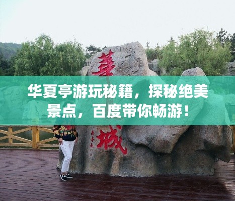 華夏亭游玩秘籍，探秘絕美景點(diǎn)，百度帶你暢游！