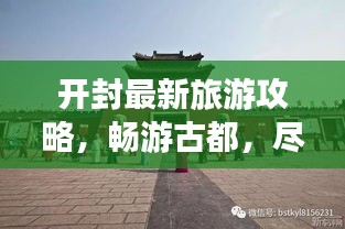 開封最新旅游攻略，暢游古都，盡享精彩之旅！