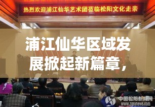浦江仙華區(qū)域發(fā)展掀起新篇章，最新新聞?lì)^條搶先看