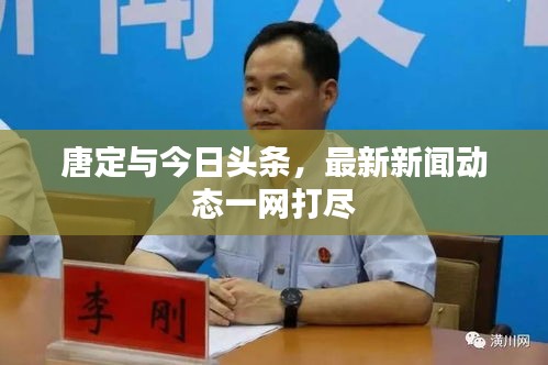 唐定與今日頭條，最新新聞動(dòng)態(tài)一網(wǎng)打盡