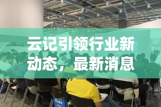 云記引領(lǐng)行業(yè)新動(dòng)態(tài)，最新消息揭秘變革趨勢(shì)