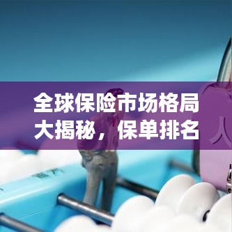 全球保險(xiǎn)市場格局大揭秘，保單排名揭示世界保險(xiǎn)市場變遷