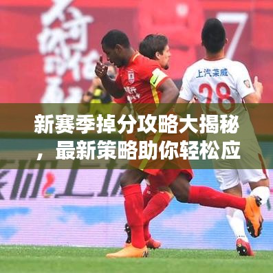 新賽季掉分攻略大揭秘，最新策略助你輕松應(yīng)對！