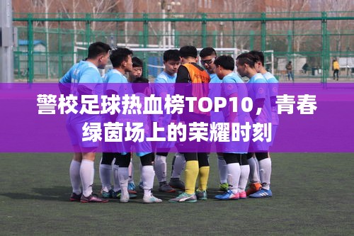 警校足球熱血榜TOP10，青春綠茵場上的榮耀時(shí)刻